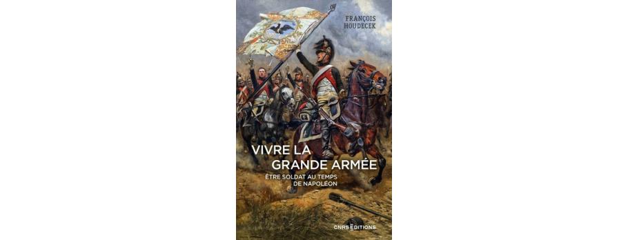Première de couverture du livre Vivre la Grande Armée : être soldat au temps de Napoléon par François Houdecek, lauréat du prix des lecteurs du Service historique de la Défense