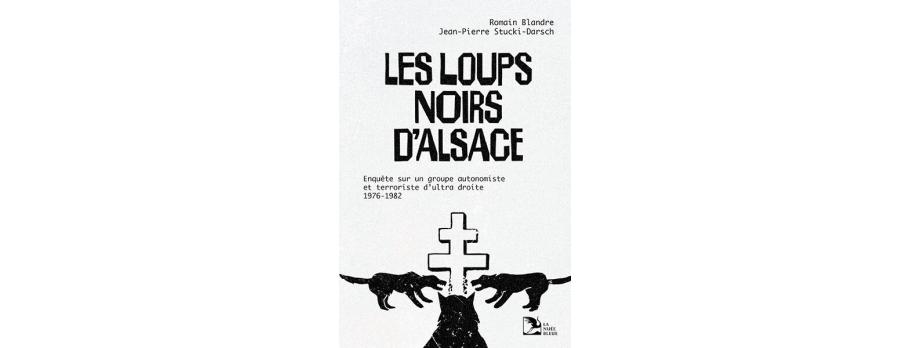 Ouvrage "Les Loups noirs d'Alsace, Enquête sur un groupe autonomiste et terroriste d’ultra-droite, 1976-1982"